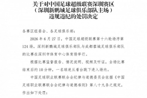 官方通报:深圳新鹏城主场赛后发生球迷跳入场内事件,深圳赛区受警告